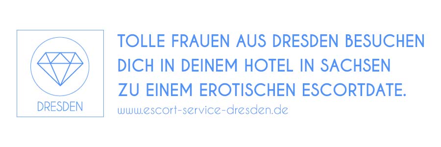 Tolle Frauen aus Dresden besuchen Dich in Deinem Hotel in Sachsen zu einem erotischen Escortdate - Dresden Escort Sachsen Dresden Escort Sachsen - Escort Service Dresden Banner